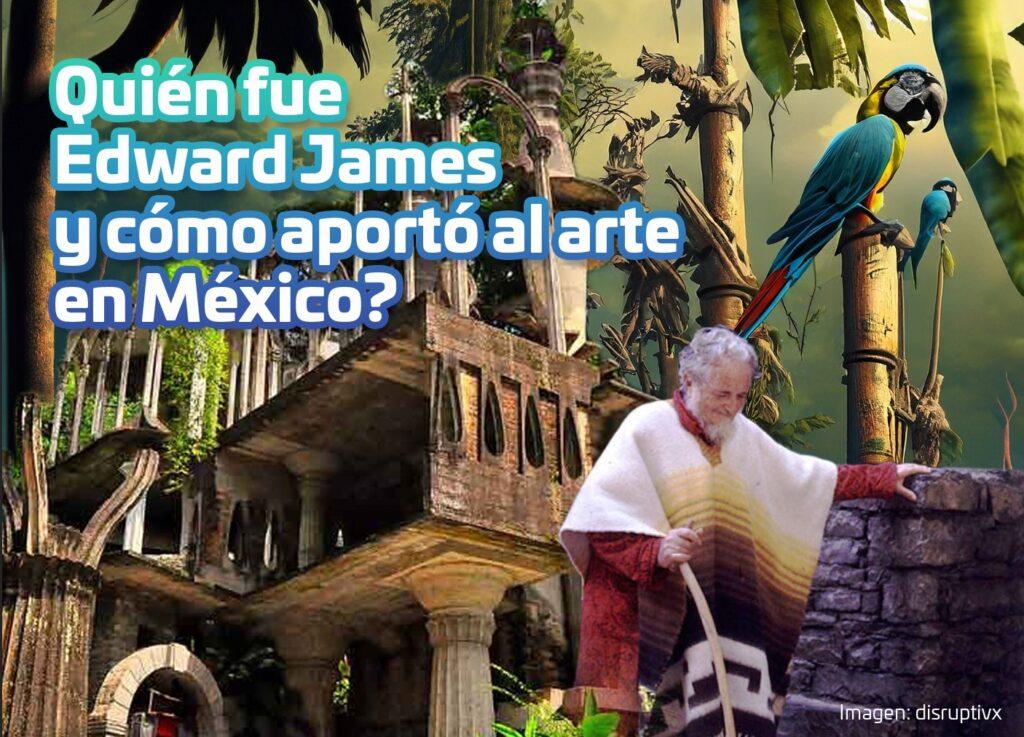 ¿Quién fue Edwuard James y como aporto al arte en México?