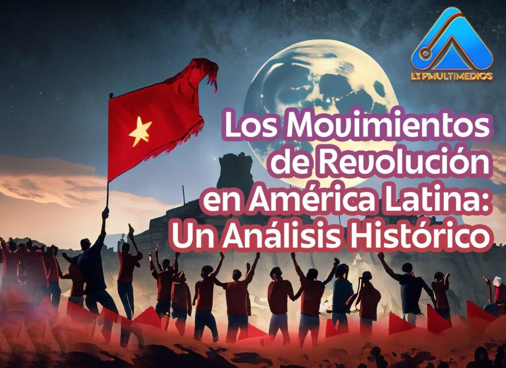 Los Movimientos de Revolución en América Latina: Un Análisis Histórico