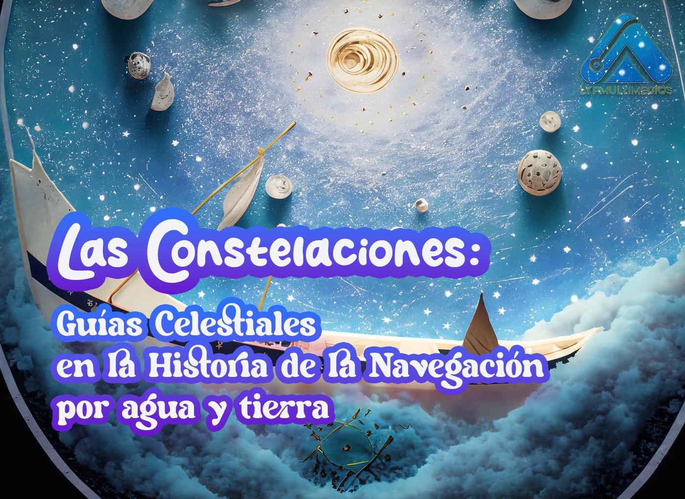 Las Constelaciones: Guías Celestiales en la Historia de la Navegación por agua y tierra