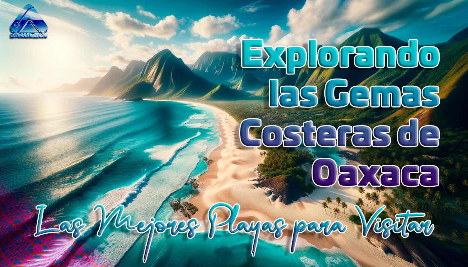 Explorando las Gemas Costeras de Oaxaca: Las Mejores Playas para Visitar