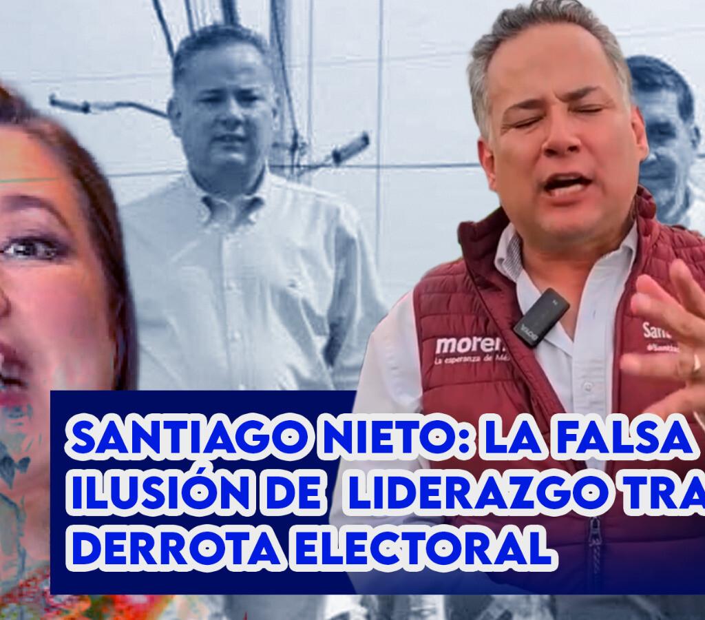 La Falsa Ilusión de Liderazgo de Santiago Nieto Tras Su Derrota Electoral