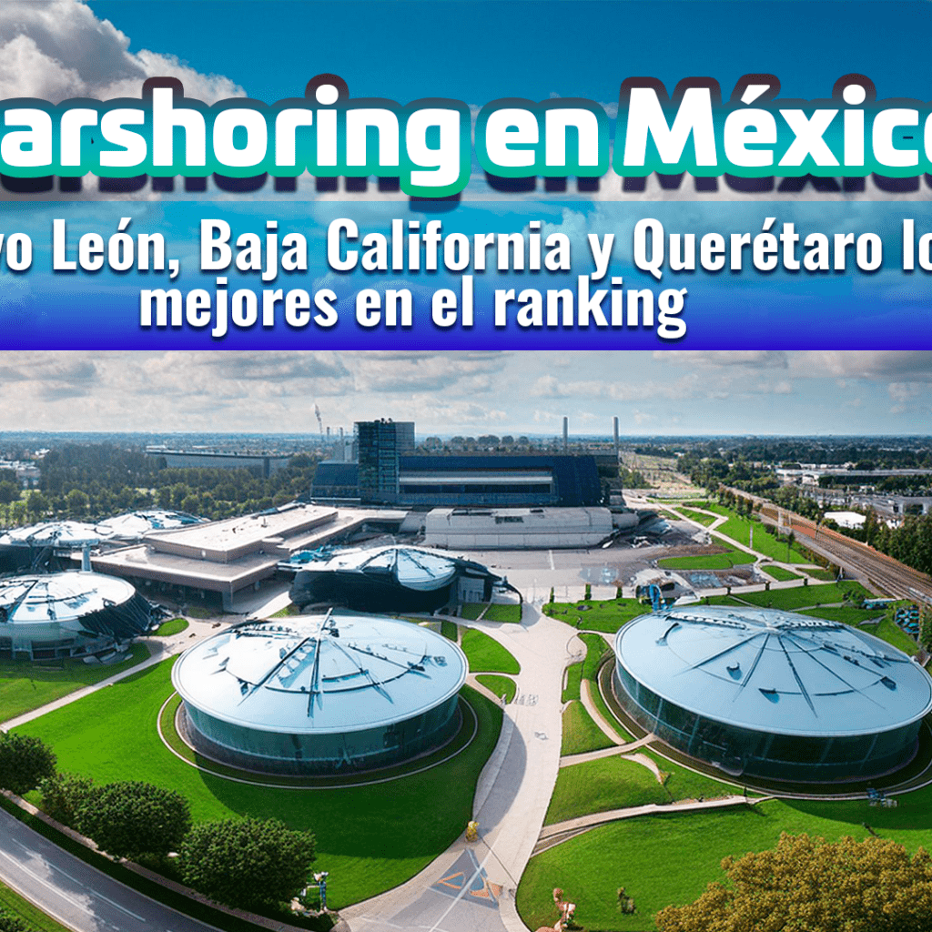 Nearshoring en México: Nuevo León, Baja California y Querétaro los mejores en el ranking