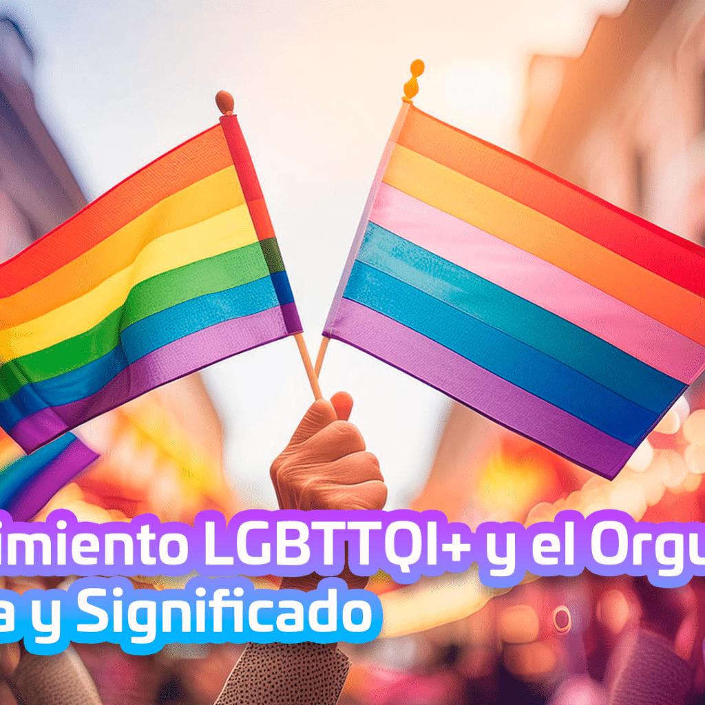 El Movimiento LGBTTQI+ y el Orgullo Gay: Historia y Significado