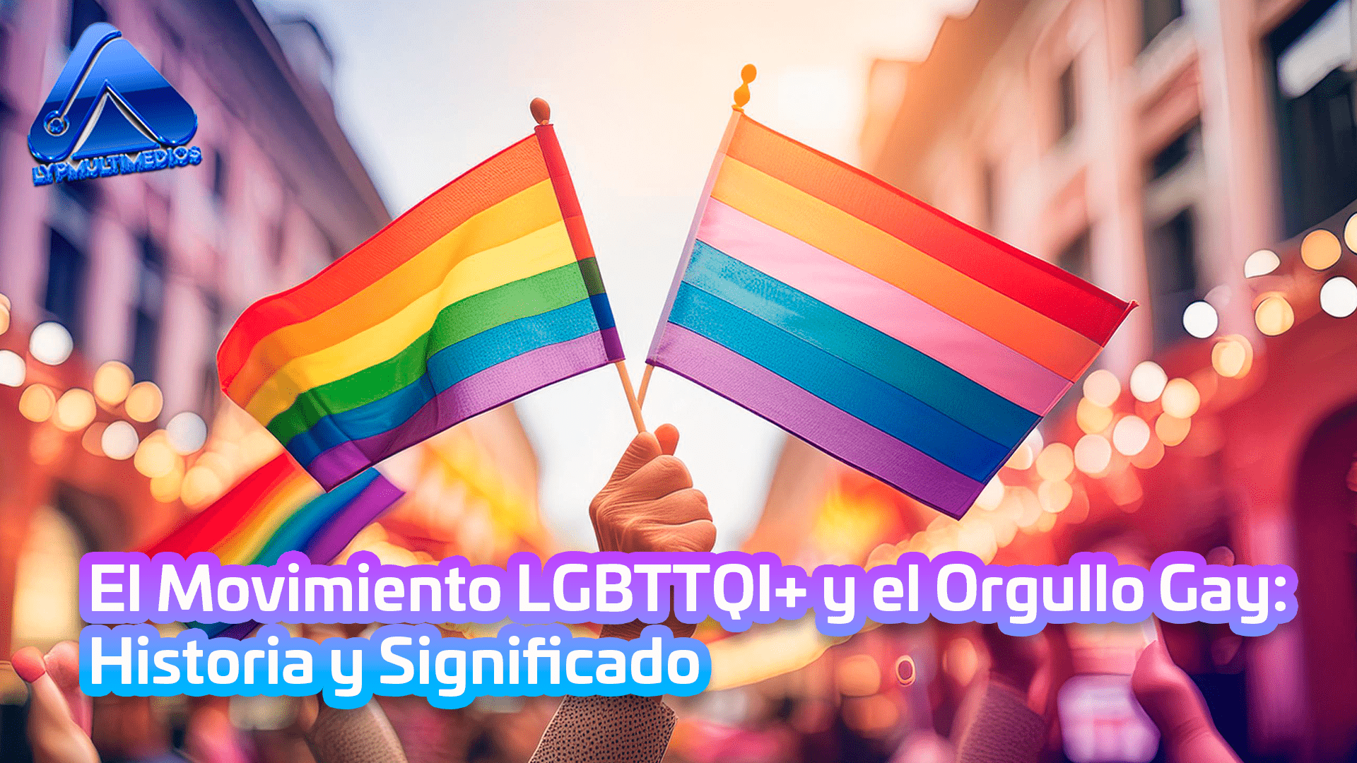 El Movimiento LGBTTQI+ y el Orgullo Gay: Historia y Significado